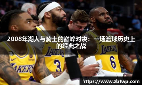 2008年湖人与骑士的巅峰对决：一场篮球历史上的经典之战